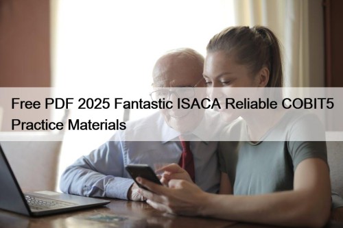 Free PDF 2025 Fantastic ISACA Reliable COBIT5 Practice Materials