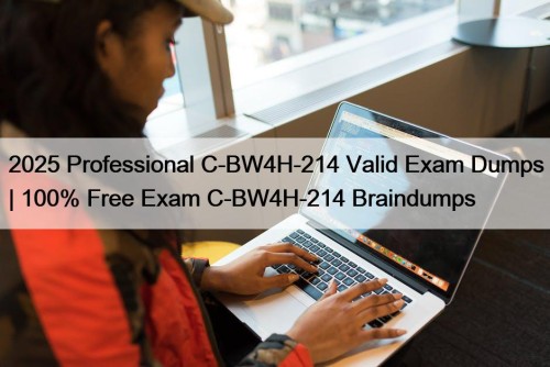 2025 Professional C-BW4H-214 Valid Exam Dumps | 100% Free Exam C-BW4H-214 Braindumps