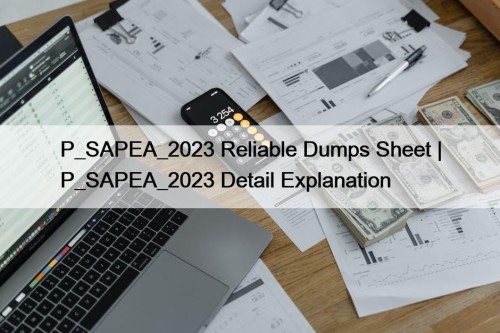 P_SAPEA_2023 Reliable Dumps Sheet | P_SAPEA_2023 Detail Explanation