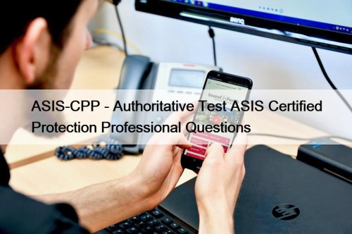 ASIS-CPP - Authoritative Test ASIS Certified Protection Professional Questions