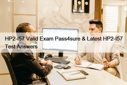 HP2-I57 Valid Exam Pass4sure & Latest HP2-I57 Test Answers