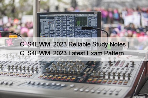 C_S4EWM_2023 Reliable Study Notes | C_S4EWM_2023 Latest Exam Pattern