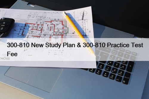 300-810 New Study Plan & 300-810 Practice Test Fee