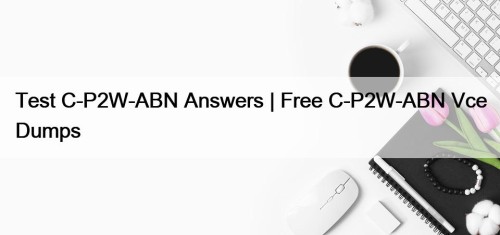 Test C-P2W-ABN Answers | Free C-P2W-ABN Vce Dumps