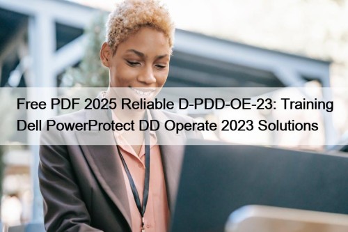 Free PDF 2025 Reliable D-PDD-OE-23: Training Dell PowerProtect DD Operate 2023 Solutions