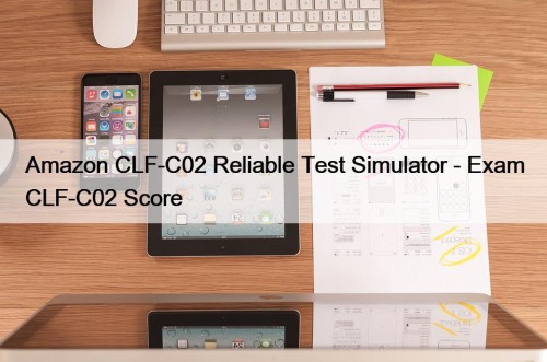 Amazon CLF-C02 Reliable Test Simulator - Exam CLF-C02 Score