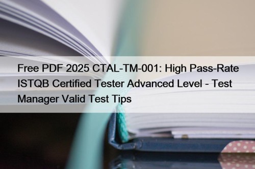 Free PDF 2025 CTAL-TM-001: High Pass-Rate ISTQB Certified Tester Advanced Level - Test Manager Valid Test Tips