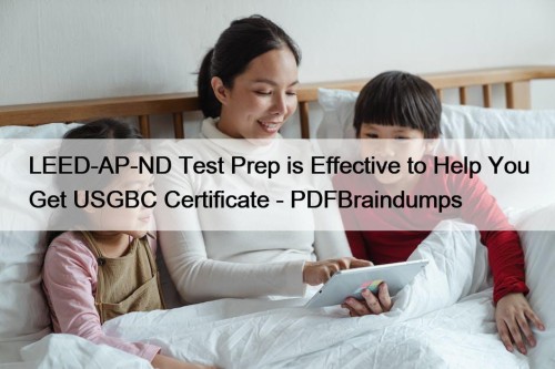 LEED-AP-ND Test Prep is Effective to Help You Get USGBC Certificate - PDFBraindumps