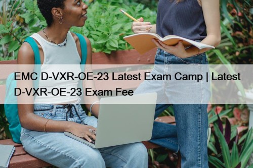 EMC D-VXR-OE-23 Latest Exam Camp | Latest D-VXR-OE-23 Exam Fee