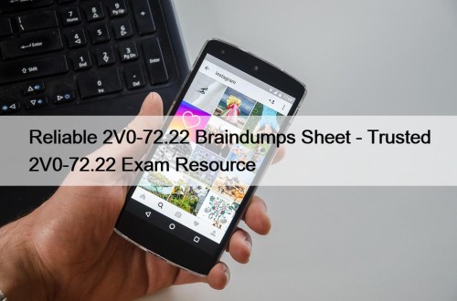 Reliable 2V0-72.22 Braindumps Sheet - Trusted 2V0-72.22 Exam Resource