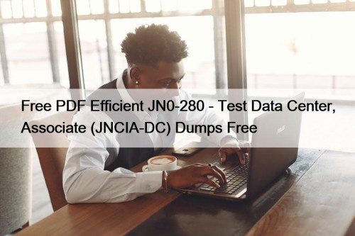 Free PDF Efficient JN0-280 - Test Data Center, Associate (JNCIA-DC) Dumps Free