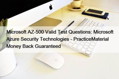 Microsoft AZ-500 Valid Test Questions: Microsoft Azure Security Technologies - PracticeMaterial Money Back Guaranteed