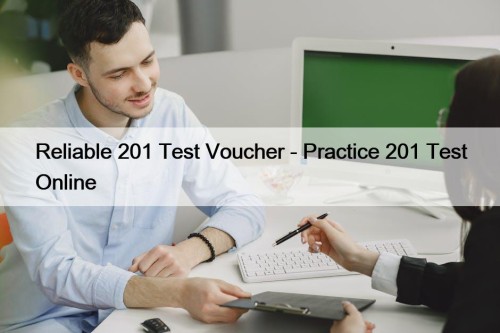 Reliable 201 Test Voucher - Practice 201 Test Online