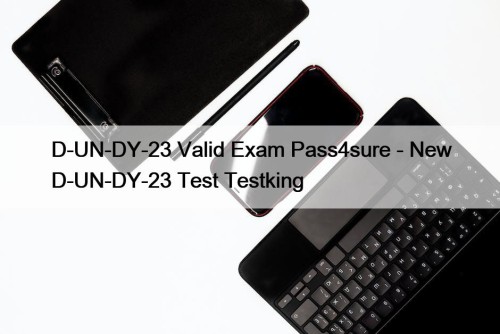 D-UN-DY-23 Valid Exam Pass4sure - New D-UN-DY-23 Test Testking