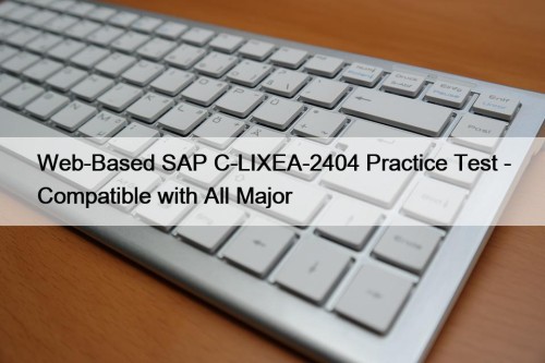 Web-Based SAP C-LIXEA-2404 Practice Test - Compatible with All Major