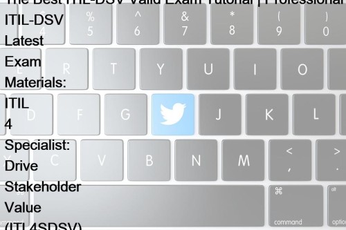 The Best ITIL-DSV Valid Exam Tutorial | Professional ITIL-DSV Latest Exam Materials: ITIL 4 Specialist: Drive Stakeholder Value (ITL4SDSV)
