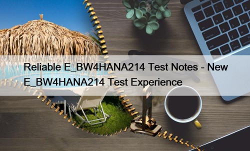 Reliable E_BW4HANA214 Test Notes - New E_BW4HANA214 Test Experience