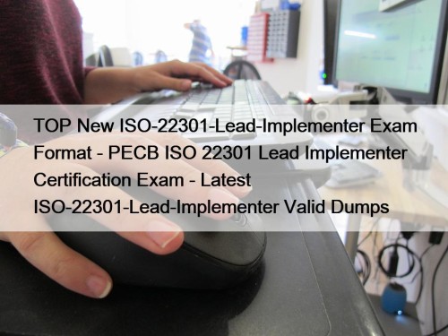 TOP New ISO-22301-Lead-Implementer Exam Format - PECB ISO 22301 Lead Implementer Certification Exam - Latest ISO-22301-Lead-Implementer Valid Dumps