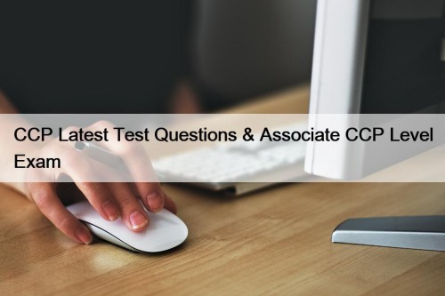 CCP Latest Test Questions & Associate CCP Level Exam