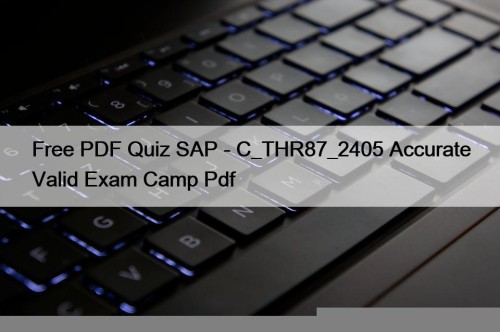 Free PDF Quiz SAP - C_THR87_2405 Accurate Valid Exam Camp Pdf