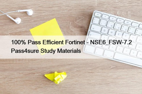 100% Pass Efficient Fortinet - NSE6_FSW-7.2 Pass4sure Study Materials