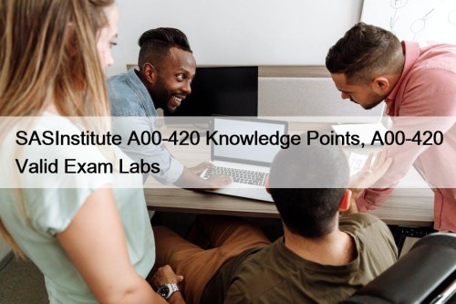 SASInstitute A00-420 Knowledge Points, A00-420 Valid Exam Labs