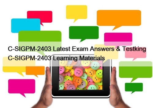 C-SIGPM-2403 Latest Exam Answers & Testking C-SIGPM-2403 Learning Materials