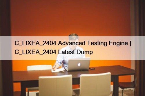 C_LIXEA_2404 Advanced Testing Engine | C_LIXEA_2404 Latest Dump