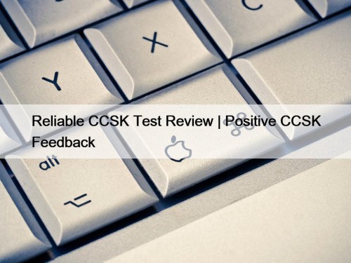 Reliable CCSK Test Review | Positive CCSK Feedback